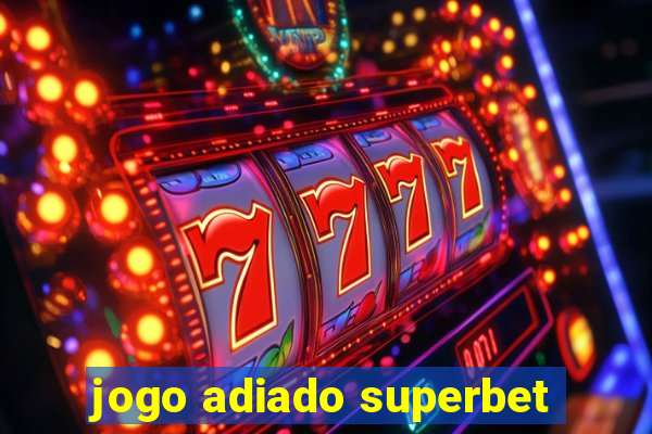 jogo adiado superbet